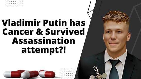 Vladimir Putin has Cancer & Survived Assassination attempt