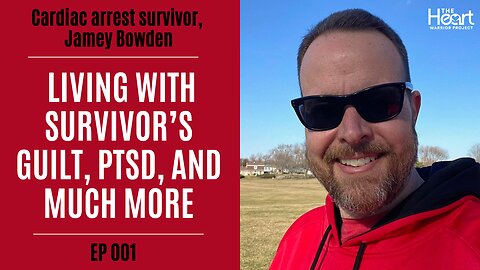 Cardiac Arrest Survivor, Jamey Bowden: Living with Survivor’s Guilt, PTSD, and Much More