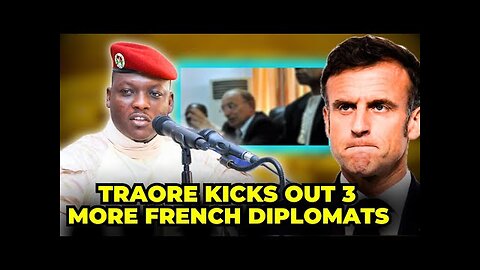 Ibrahim Traore kicks Out 3 French Diplomats To Welcome Russia Instead.