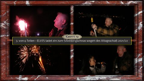 3. Teil - ELVIS ladet ein zum Silvestergschnas wegen des Altagsschaß 2021/22