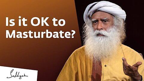 SadhGuru || Its OK to Masturbate?