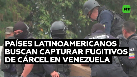 Varios países latinoamericanos suman esfuerzos para capturar a fugados de una cárcel en Venezuela