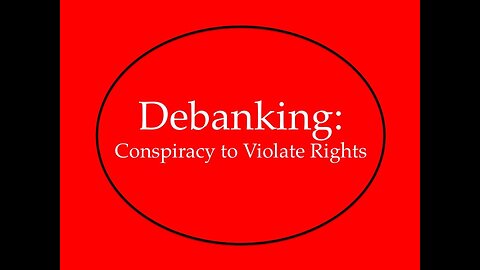 Debanking: Conspiracy to Violate Rights