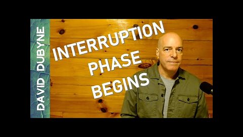 The Interruption Phase Is Now In Progress