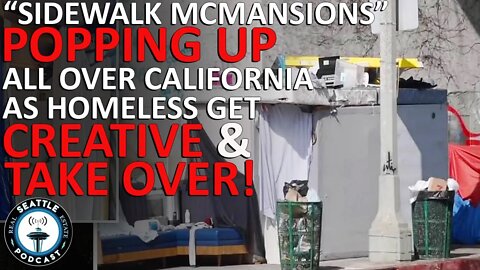 “Sidewalk McMansions” Are Popping Up All Over California As Homeless Take Over | Seattle RE Podcast