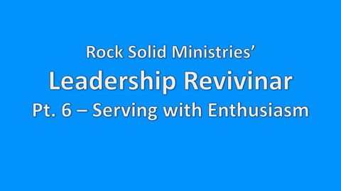 Leadership Revivinar, Pt, 6 - Serving with Enthusiasm