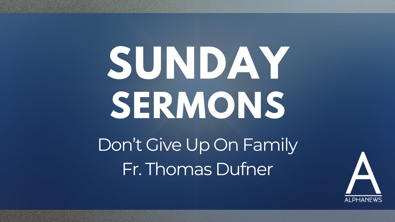 Sunday Sermon: Don't give up on family | Fr. Thomas Dufner