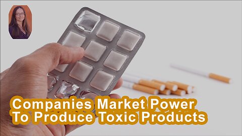Companies Are Leveraging Market Power To Continue To Put Out Products That Are Toxic To Us