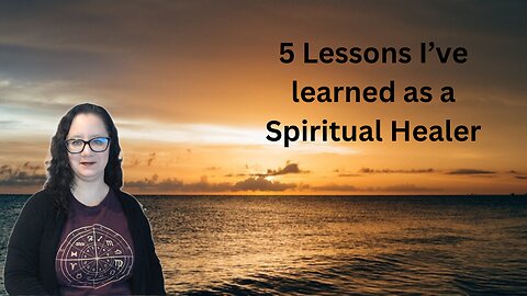 5 Lessons I've learned as a Spiritual Healer