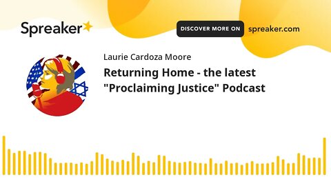 Returning Home - the latest "Proclaiming Justice" Podcast