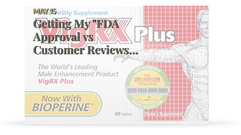 Getting My "FDA Approval vs Customer Reviews: Which One Should You Trust When Buying Vigrx Plus...