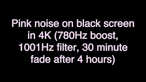 Pink noise on black screen in 4K (780Hz boost, 1001Hz filter, 30 minute fade after 4 hours)