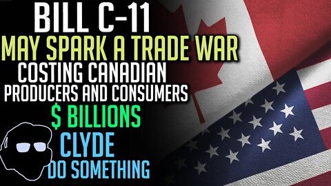 Bill C-11 May Start a Trade War with USA - The Bill Violates Trade Deal with America