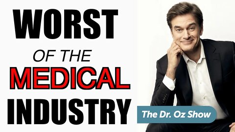 Dr. Oz: Worst of the Medical Industry?
