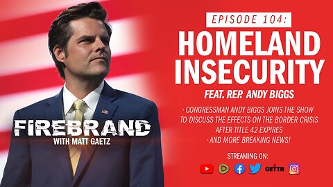 Episode 104 LIVE: Homeland Insecurity (feat. Rep. Andy Biggs) – Firebrand with Matt Gaetz