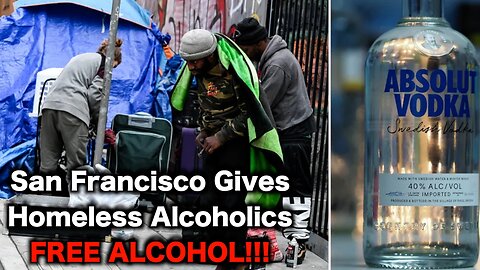 San Francisco Gives FREE Alcohol To The Homeless