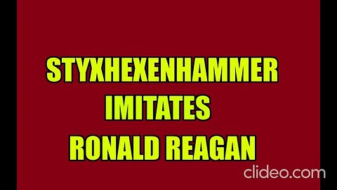 STYXHEXENHAMMER IMITATES RONALD REAGAN