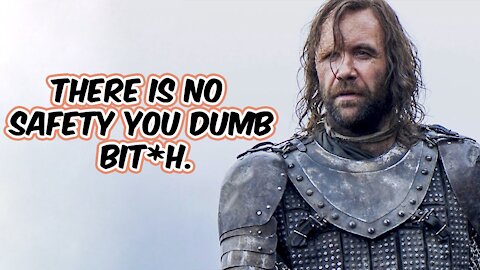 “There is No Safety You Dumb Bitch” -The Hound
