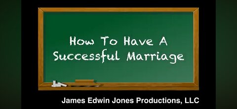 HOW TO HAVE A SUCCESSFUL MARRIAGE - James Edwin Jones Productions, LLC