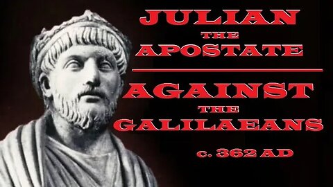 Julian the Apostate - Against the Galileans - c. 362 AD