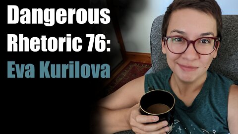 Dangerous Rhetoric 76: Eva Kurilova