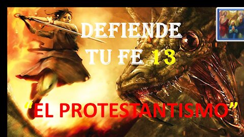 DEFIENDE TU FE 13. EL PROTESTANTISMO
