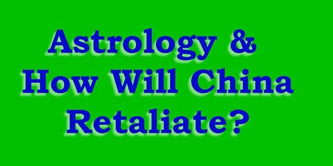 Astrology & How Might China Retaliate?