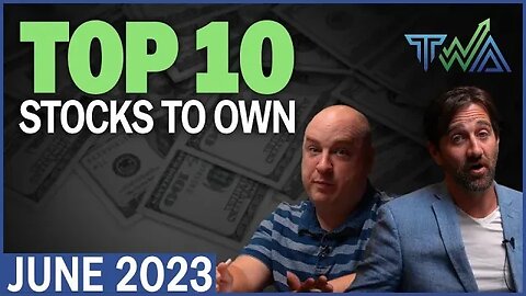 Top 10 Stocks to Own for June 2023 | The Wealth Advisory's Top 10