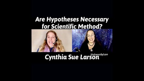 Are Hypotheses Necessary for Scientific Method? - Cynthia Sue Larson