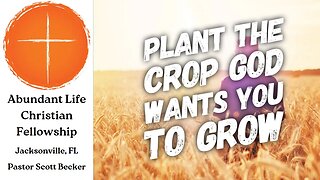 Plant the Crop God Wants You to Grow - Pastor Scott Becker