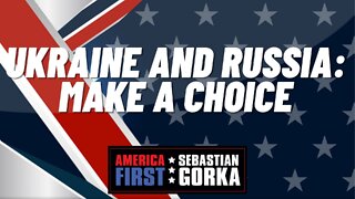 Ukraine and Russia: Make a Choice. Sebastian Gorka on AMERICA First