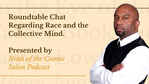 Niish of the Cosmic Salon Presents: Roundtable Chat Regarding Race and the Collective Mind