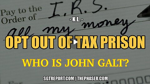 SGT REPORT W/ HOW TO [LEGALLY] OPT OUT OF TAX PRISON -- RETIRED DOCTOR K.L.