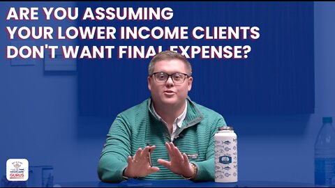 Are you assuming what your lower income clients don't want final expense?
