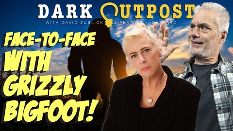 Dark Outpost 10.18.2022 Face-To-Face With Grizzly Bigfoot!