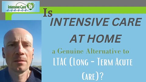 Is INTENSIVE CARE AT HOME a Genuine Alternative to LTAC (Long-Term Acute Care)?
