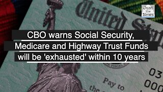 CBO warns Social Security, Medicare and Highway Trust Funds will be 'exhausted' within 10 years