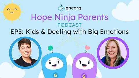 Gheorg's Hope Ninja Parents EP5: Kids & Dealing with Big Emotions