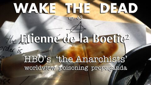 WTD ep.63 Etienne de la Boetie² 'the Anarchists'