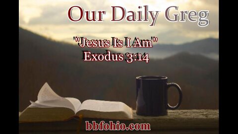 005 "Jesus Is I Am" (Exodus 3:14) Our Daily Greg