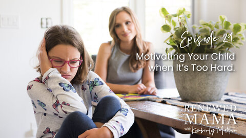 Motivating Your Child When It's Too Hard - Renewed Mama Podcast Episode 29