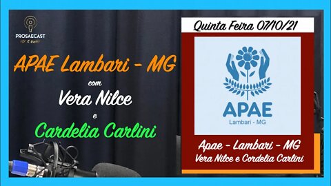 Prosaecast #114 - APAE Lambari - MG com Vera Nilce e Cordelia Carlini