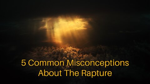 5 Common Misconceptions About The Rapture