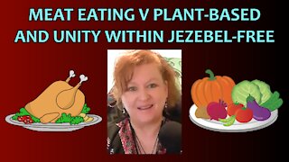 Meat Eating V Plant Based and Unity within Jezebel Free