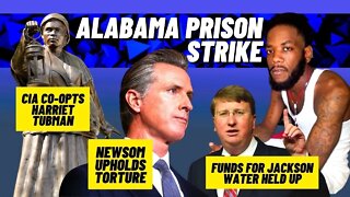 Alabama Prison Strike | Newsom Upholds Torture | CIA co-opt Harriet Tubman | Aid for Jackson Held Up