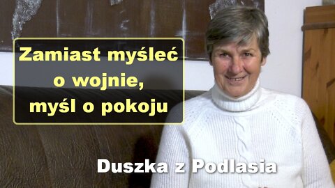 Zamiast myśleć o wojnie, myśl o pokoju - Duszka z Podlasia