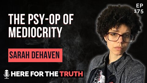 Episode 175 - The Psy-op of Mediocrity | Sarah DeHaven