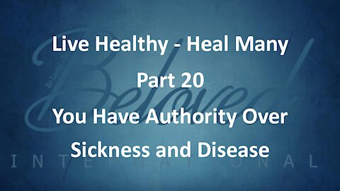 Live Healthy - Heal Many (part 20) "You Have Authority Over Sickness and Disease"