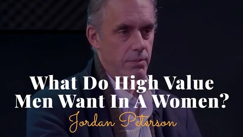 Jordan Peterson, What do High Value Men Want In A Women?