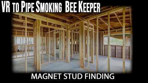 VR to @the pipe smoking bee keeper - Finding wall studs with magnet